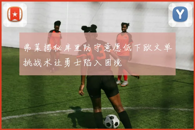 弗莱揭秘库里防守意愿低下欧文单挑战术让勇士陷入困境